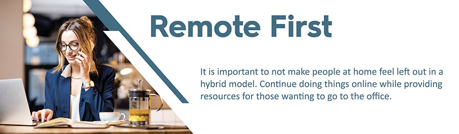 It is important to not make people at home feel left out in a hybrid model. Continue doing things online while providing resources for those wanting to go to the office.